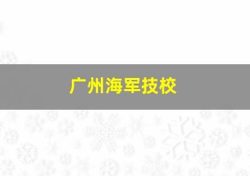 广州海军技校