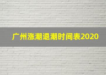 广州涨潮退潮时间表2020