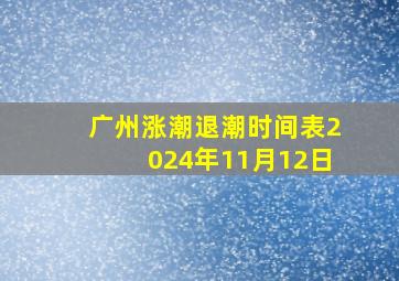 广州涨潮退潮时间表2024年11月12日