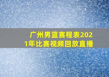 广州男篮赛程表2021年比赛视频回放直播