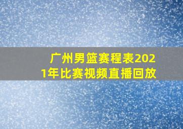 广州男篮赛程表2021年比赛视频直播回放