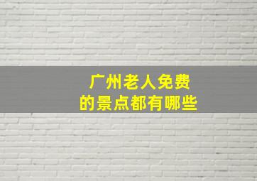 广州老人免费的景点都有哪些