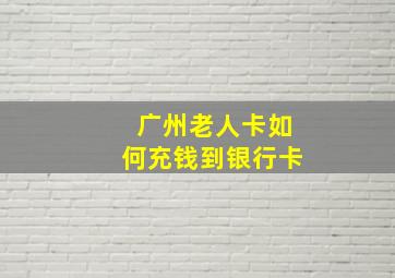 广州老人卡如何充钱到银行卡