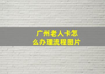 广州老人卡怎么办理流程图片