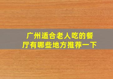 广州适合老人吃的餐厅有哪些地方推荐一下