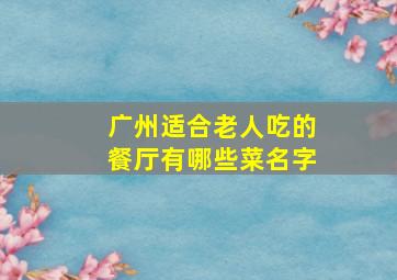 广州适合老人吃的餐厅有哪些菜名字