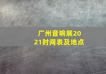 广州音响展2021时间表及地点