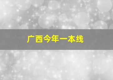 广西今年一本线