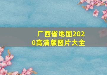 广西省地图2020高清版图片大全