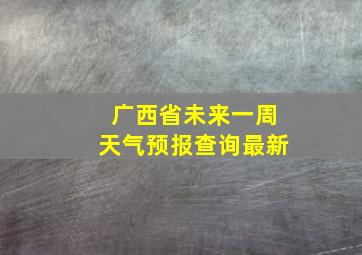 广西省未来一周天气预报查询最新