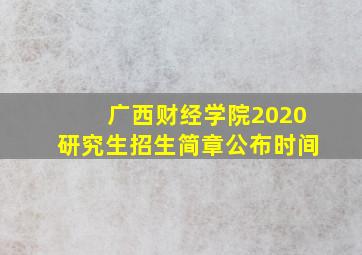 广西财经学院2020研究生招生简章公布时间