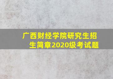 广西财经学院研究生招生简章2020级考试题