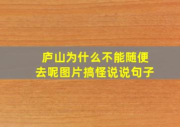 庐山为什么不能随便去呢图片搞怪说说句子