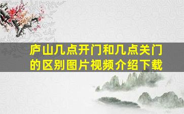 庐山几点开门和几点关门的区别图片视频介绍下载