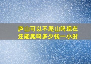 庐山可以不爬山吗现在还能爬吗多少钱一小时