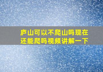 庐山可以不爬山吗现在还能爬吗视频讲解一下