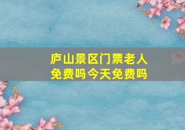 庐山景区门票老人免费吗今天免费吗