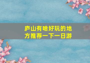 庐山有啥好玩的地方推荐一下一日游