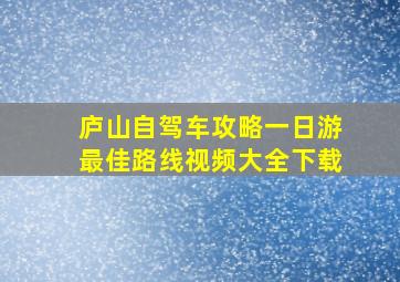 庐山自驾车攻略一日游最佳路线视频大全下载