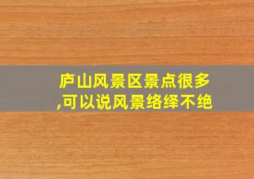 庐山风景区景点很多,可以说风景络绎不绝