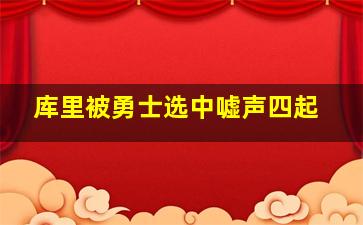 库里被勇士选中嘘声四起