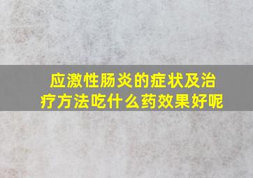 应激性肠炎的症状及治疗方法吃什么药效果好呢