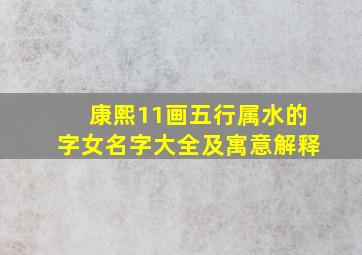 康熙11画五行属水的字女名字大全及寓意解释