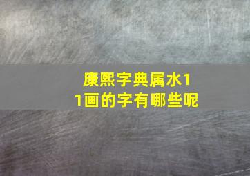 康熙字典属水11画的字有哪些呢