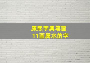 康熙字典笔画11画属水的字