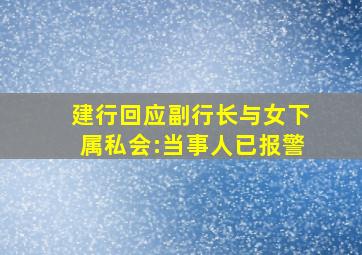 建行回应副行长与女下属私会:当事人已报警