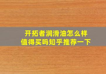 开拓者润滑油怎么样值得买吗知乎推荐一下