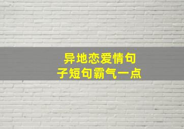 异地恋爱情句子短句霸气一点