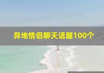 异地情侣聊天话题100个