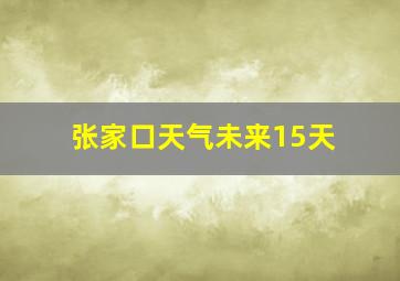 张家口天气未来15天