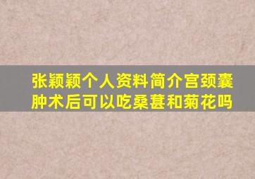 张颖颖个人资料简介宫颈囊肿术后可以吃桑葚和菊花吗