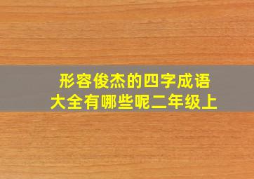 形容俊杰的四字成语大全有哪些呢二年级上