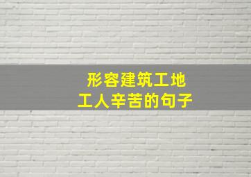 形容建筑工地工人辛苦的句子