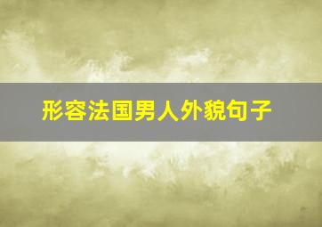 形容法国男人外貌句子