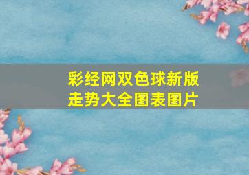 彩经网双色球新版走势大全图表图片