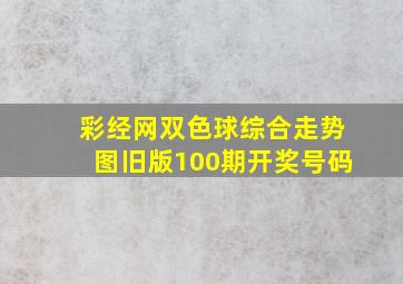 彩经网双色球综合走势图旧版100期开奖号码