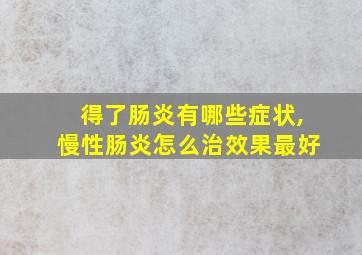 得了肠炎有哪些症状,慢性肠炎怎么治效果最好