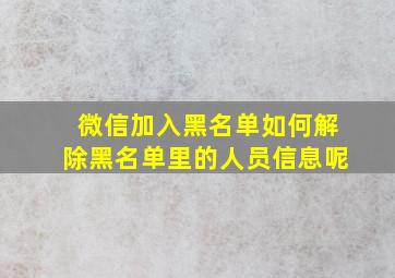 微信加入黑名单如何解除黑名单里的人员信息呢