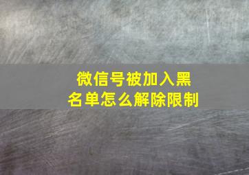 微信号被加入黑名单怎么解除限制