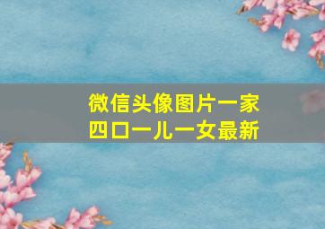 微信头像图片一家四口一儿一女最新