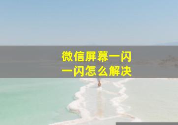 微信屏幕一闪一闪怎么解决