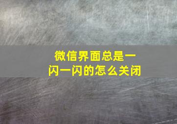 微信界面总是一闪一闪的怎么关闭