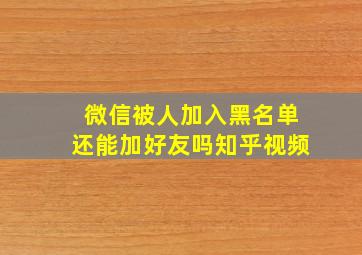 微信被人加入黑名单还能加好友吗知乎视频