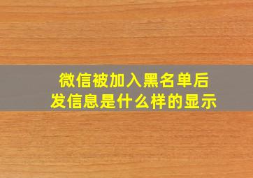 微信被加入黑名单后发信息是什么样的显示