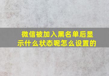 微信被加入黑名单后显示什么状态呢怎么设置的