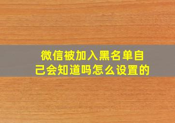 微信被加入黑名单自己会知道吗怎么设置的